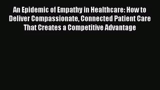 An Epidemic of Empathy in Healthcare: How to Deliver Compassionate Connected Patient Care That