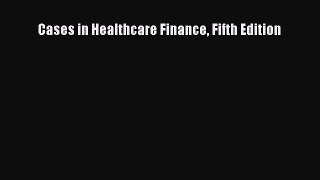 Cases in Healthcare Finance Fifth Edition Read Online PDF