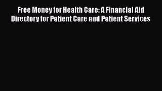 Free Money for Health Care: A Financial Aid Directory for Patient Care and Patient Services