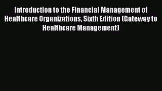 Introduction to the Financial Management of Healthcare Organizations Sixth Edition (Gateway