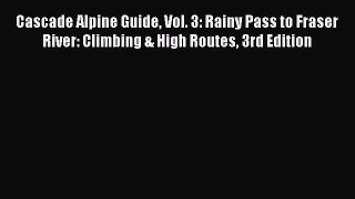 [PDF Download] Cascade Alpine Guide Vol. 3: Rainy Pass to Fraser River: Climbing & High Routes