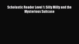 (PDF Download) Scholastic Reader Level 1: Silly Milly and the Mysterious Suitcase Download