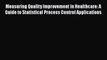 Measuring Quality Improvement in Healthcare: A Guide to Statistical Process Control Applications