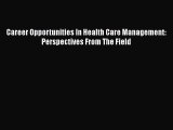 Career Opportunities In Health Care Management: Perspectives From The Field  Free Books