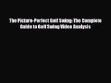 [PDF Download] The Picture-Perfect Golf Swing: The Complete Guide to Golf Swing Video Analysis