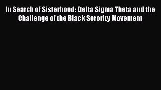 (PDF Download) In Search of Sisterhood: Delta Sigma Theta and the Challenge of the Black Sorority