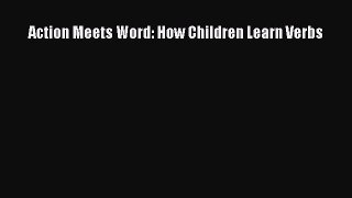 PDF Download Action Meets Word: How Children Learn Verbs PDF Online
