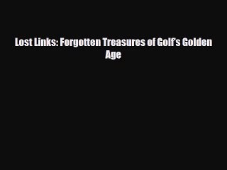 [PDF Download] Lost Links: Forgotten Treasures of Golf's Golden Age [Read] Online