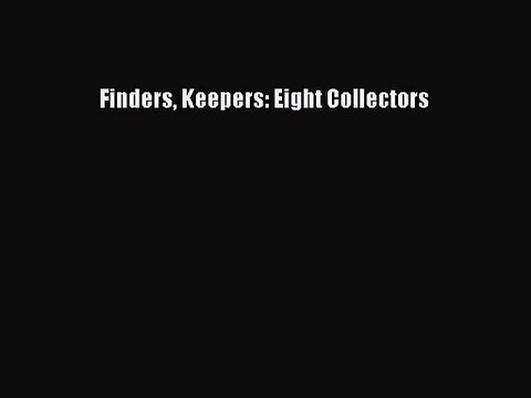 [PDF Download] Finders Keepers: Eight Collectors [Download] Online