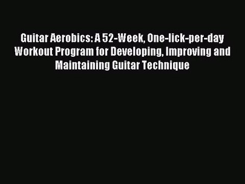 (PDF Download) Guitar Aerobics: A 52-Week One-lick-per-day Workout Program for Developing Improving