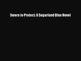 [PDF Download] Sworn to Protect: A Sugarland Blue Novel [Read] Online