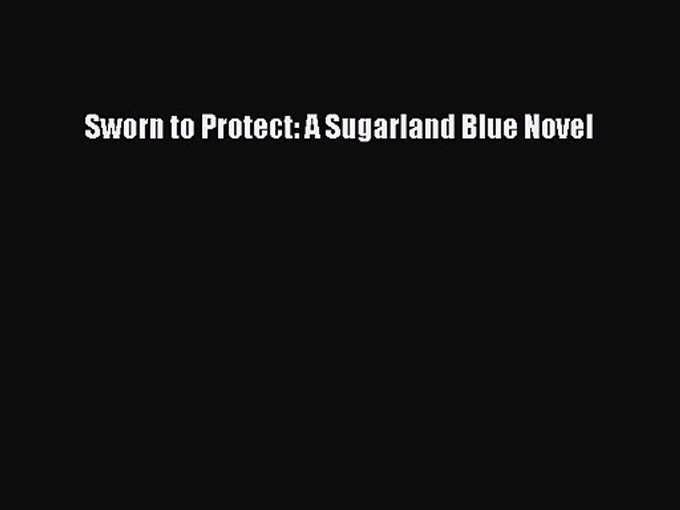 [PDF Download] Sworn to Protect: A Sugarland Blue Novel [Read] Online