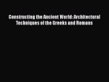 Constructing the Ancient World: Architectural Techniques of the Greeks and Romans  Free Books
