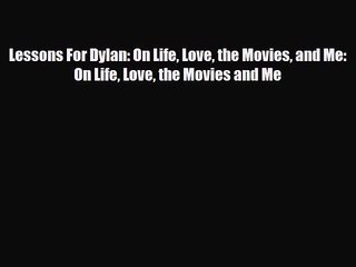 [PDF Download] Lessons For Dylan: On Life Love the Movies and Me: On Life Love the Movies and