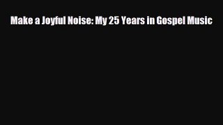 [PDF Download] Make a Joyful Noise: My 25 Years in Gospel Music [Download] Full Ebook