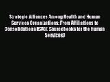 Strategic Alliances Among Health and Human Services Organizations: From Affiliations to Consolidations