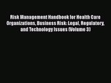 Risk Management Handbook for Health Care Organizations Business Risk: Legal Regulatory and