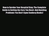How to Survive Your Hospital Stay: The Complete Guide to Getting the Care You Need--And Avoiding