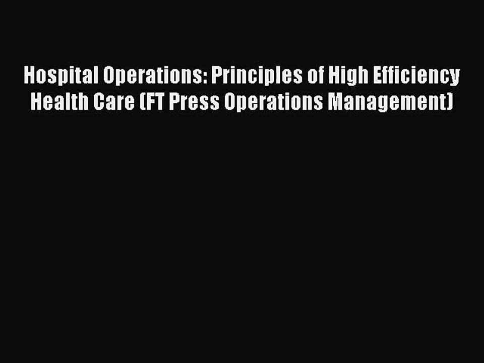 Hospital Operations: Principles of High Efficiency Health Care (FT Press Operations Management)