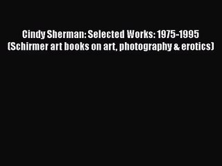 [PDF Download] Cindy Sherman: Selected Works: 1975-1995 (Schirmer art books on art photography