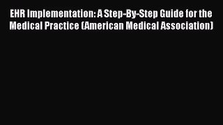 EHR Implementation: A Step-By-Step Guide for the Medical Practice (American Medical Association)