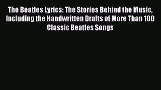 (PDF Download) The Beatles Lyrics: The Stories Behind the Music Including the Handwritten Drafts