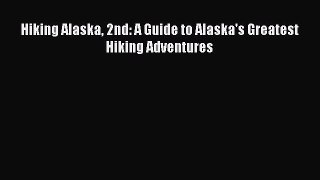 [PDF Download] Hiking Alaska 2nd: A Guide to Alaska's Greatest Hiking Adventures [Download]