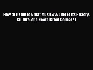 (PDF Download) How to Listen to Great Music: A Guide to Its History Culture and Heart (Great
