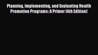 Planning Implementing and Evaluating Health Promotion Programs: A Primer (4th Edition)  Free