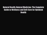Natural Health Natural Medicine: The Complete Guide to Wellness and Self-Care for Optimum Health
