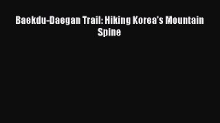[PDF Download] Baekdu-Daegan Trail: Hiking Korea's Mountain Spine [Read] Full Ebook