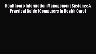 Healthcare Information Management Systems: A Practical Guide (Computers in Health Care)  Read