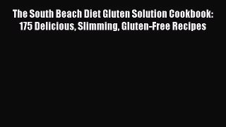 The South Beach Diet Gluten Solution Cookbook: 175 Delicious Slimming Gluten-Free Recipes