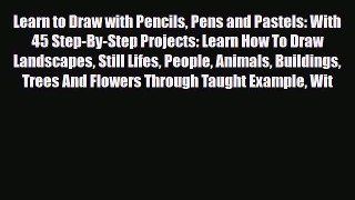[PDF Download] Learn to Draw with Pencils Pens and Pastels: With 45 Step-By-Step Projects: