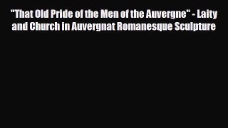 [PDF Download] That Old Pride of the Men of the Auvergne - Laity and Church in Auvergnat Romanesque