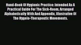 Hand-Book Of Hygienic Practice: Intended As A Practical Guide For The Sick-Room Arranged Alphabetically