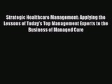 Strategic Healthcare Management: Applying the Lessons of Today's Top Management Experts to