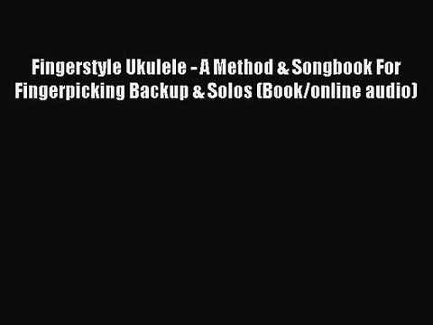 (PDF Download) Fingerstyle Ukulele - A Method & Songbook For Fingerpicking Backup & Solos (Book/online