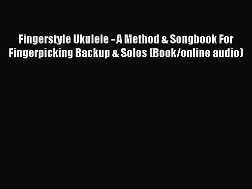 (PDF Download) Fingerstyle Ukulele - A Method & Songbook For Fingerpicking Backup & Solos (Book/online