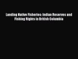 [PDF Download] Landing Native Fisheries: Indian Reserves and Fishing Rights in British Columbia