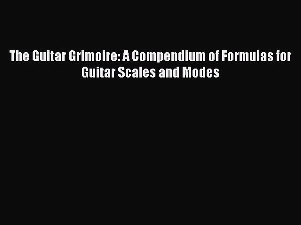 (PDF Download) The Guitar Grimoire A Compendium of Formulas for Guitar