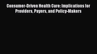 Consumer-Driven Health Care: Implications for Providers Payers and Policy-Makers  Free Books