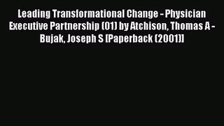 Leading Transformational Change - Physician Executive Partnership (01) by Atchison Thomas A