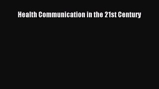 Health Communication in the 21st Century Free Download Book