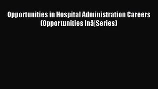Opportunities in Hospital Administration Careers (Opportunities Inâ|Series)  Read Online Book
