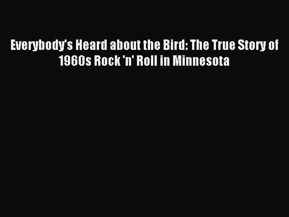 (PDF Download) Everybody's Heard about the Bird: The True Story of 1960s Rock 'n' Roll in Minnesota