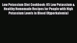 Low Potassium Diet Cookbook: 85 Low Potassium & Healthy Homemade Recipes for People with High