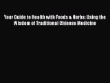 Your Guide to Health with Foods & Herbs: Using the Wisdom of Traditional Chinese Medicine