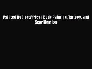 Tải video: [PDF Download] Painted Bodies: African Body Painting Tattoos and Scarification [PDF] Online