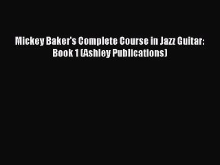 (PDF Download) Mickey Baker's Complete Course in Jazz Guitar: Book 1 (Ashley Publications)